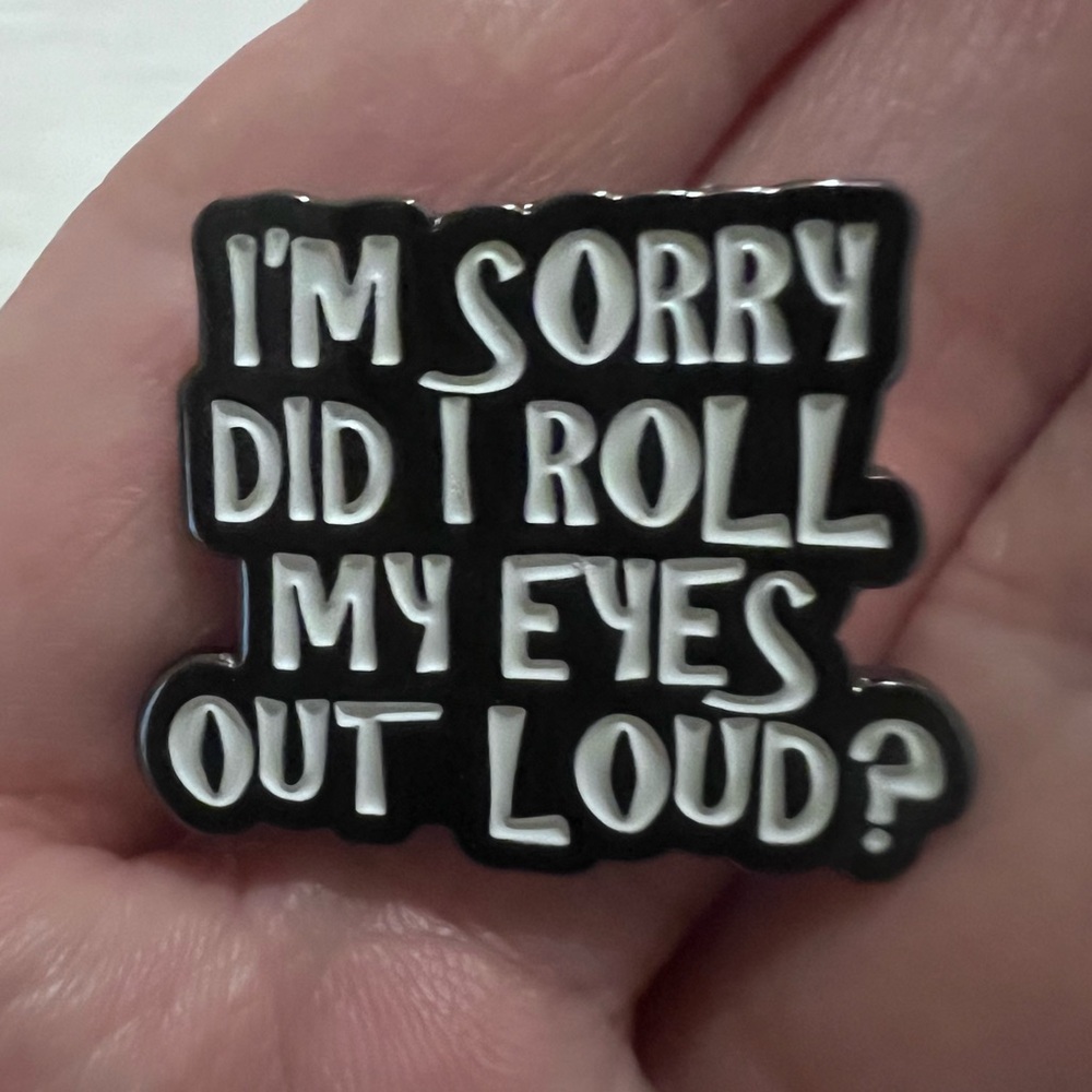 i’m sorry did i roll my eyes out loud pin